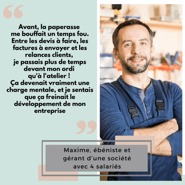 Témoignage de Maxime, ébeniste et gerant d'une société, perd du temps avec la paperasse, trop de devis, facture, relance. Il a une grosse charge mentale.